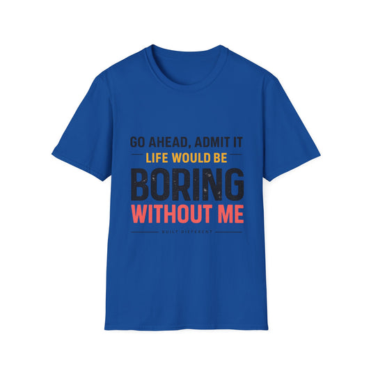 Boring Without Me T‑Shirt — Funny Graphic Tee ("Go Ahead, Admit It")