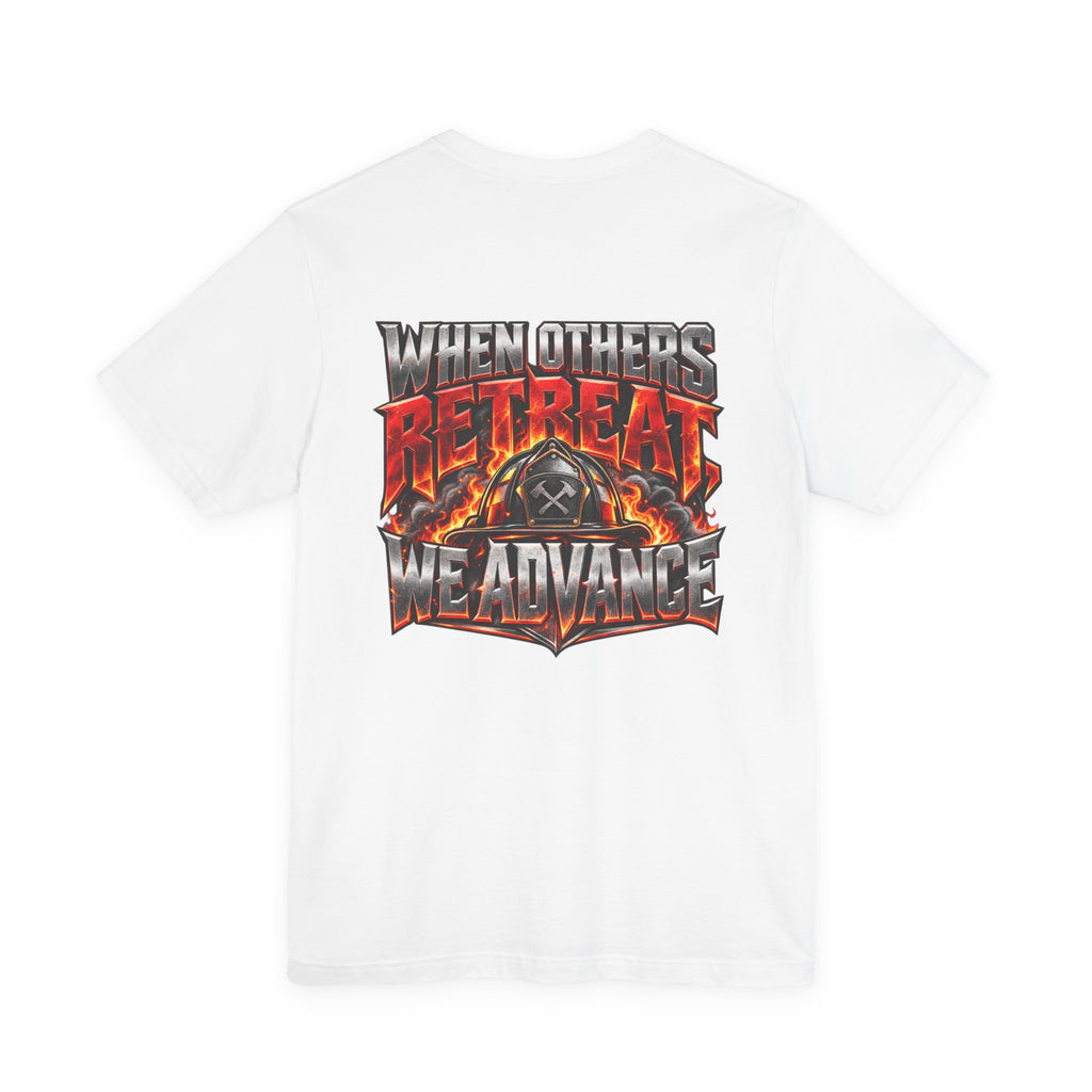Fire fighter "When Others Retreat We Advance" T-Shirt
