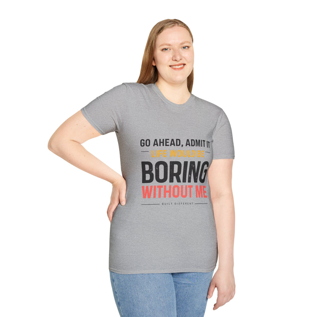 Boring Without Me T‑Shirt — Funny Graphic Tee ("Go Ahead, Admit It")