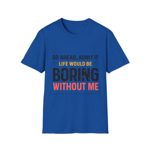Boring Without Me T‑Shirt — Funny Graphic Tee ("Go Ahead, Admit It")