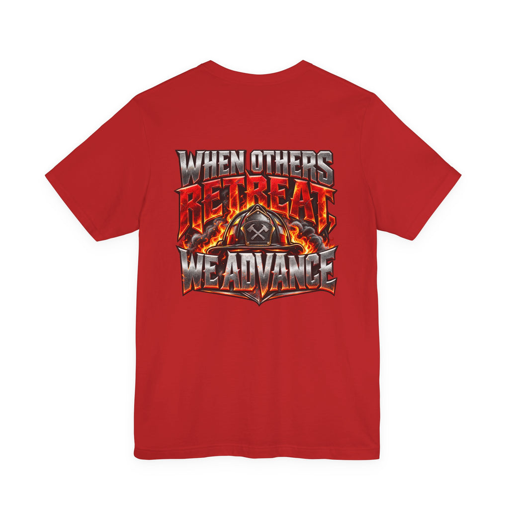 Fire fighter "When Others Retreat We Advance" T-Shirt