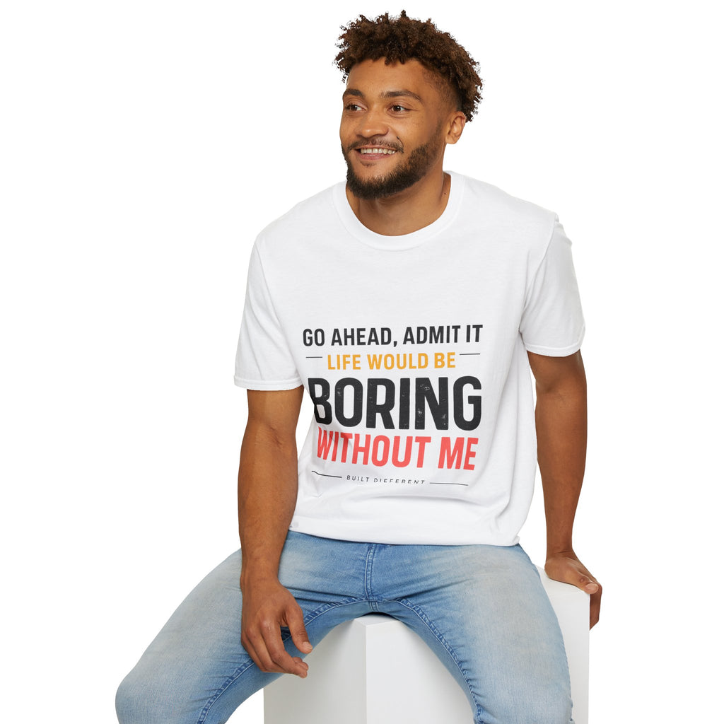 Boring Without Me T‑Shirt — Funny Graphic Tee ("Go Ahead, Admit It")