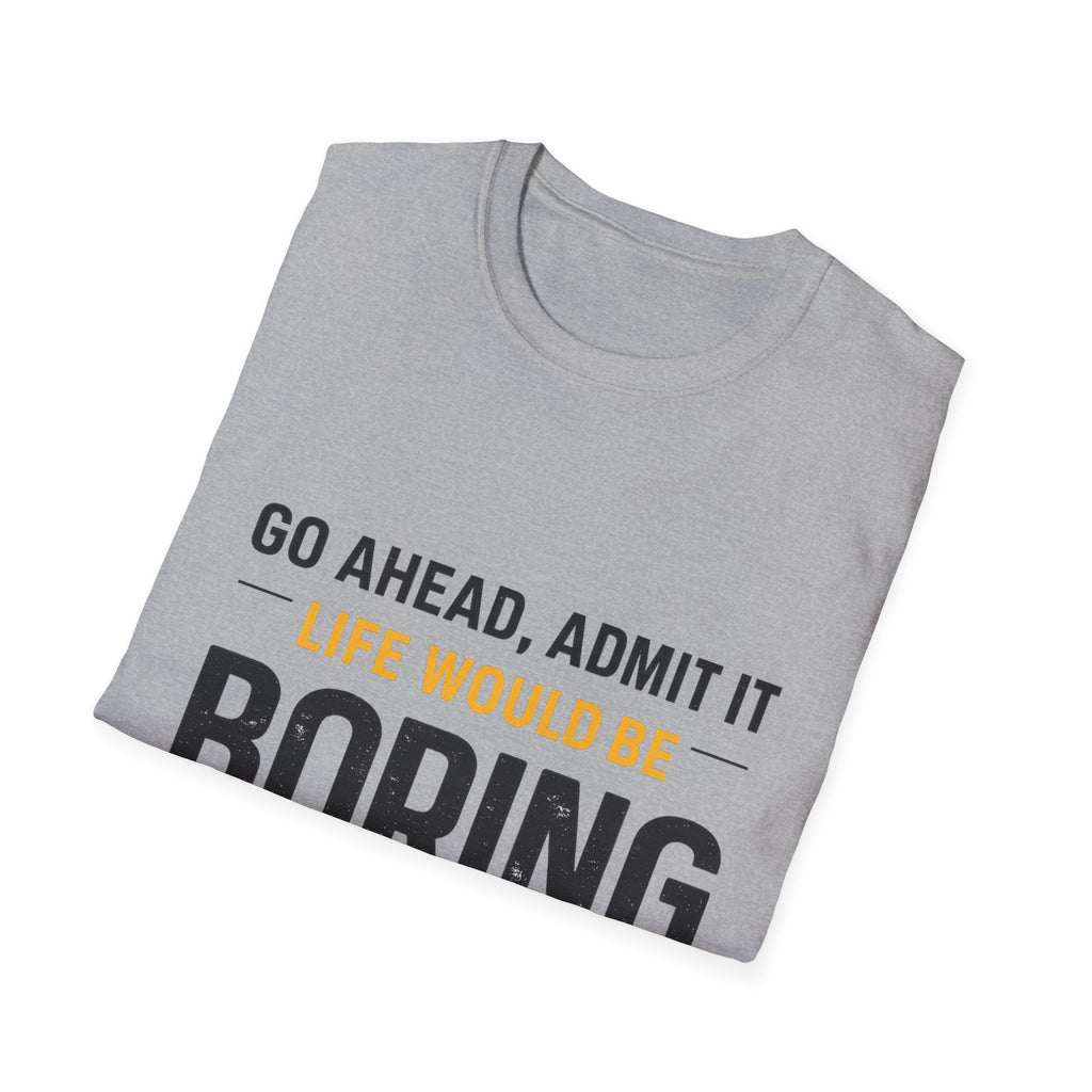 Boring Without Me T‑Shirt — Funny Graphic Tee ("Go Ahead, Admit It")