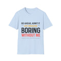 Boring Without Me T‑Shirt — Funny Graphic Tee ("Go Ahead, Admit It")