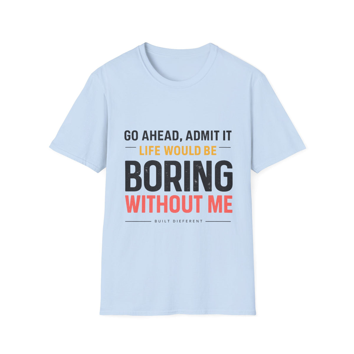 Boring Without Me T‑Shirt — Funny Graphic Tee ("Go Ahead, Admit It")