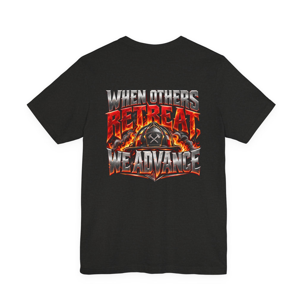 Fire fighter "When Others Retreat We Advance" T-Shirt