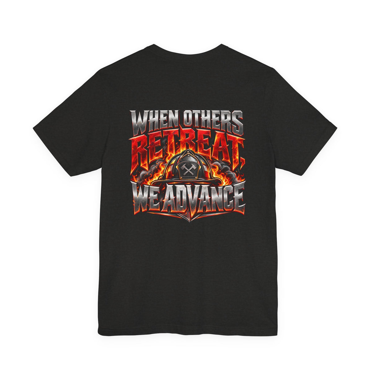 Fire fighter "When Others Retreat We Advance" T-Shirt
