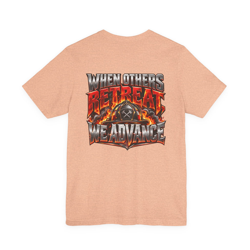 Fire fighter "When Others Retreat We Advance" T-Shirt