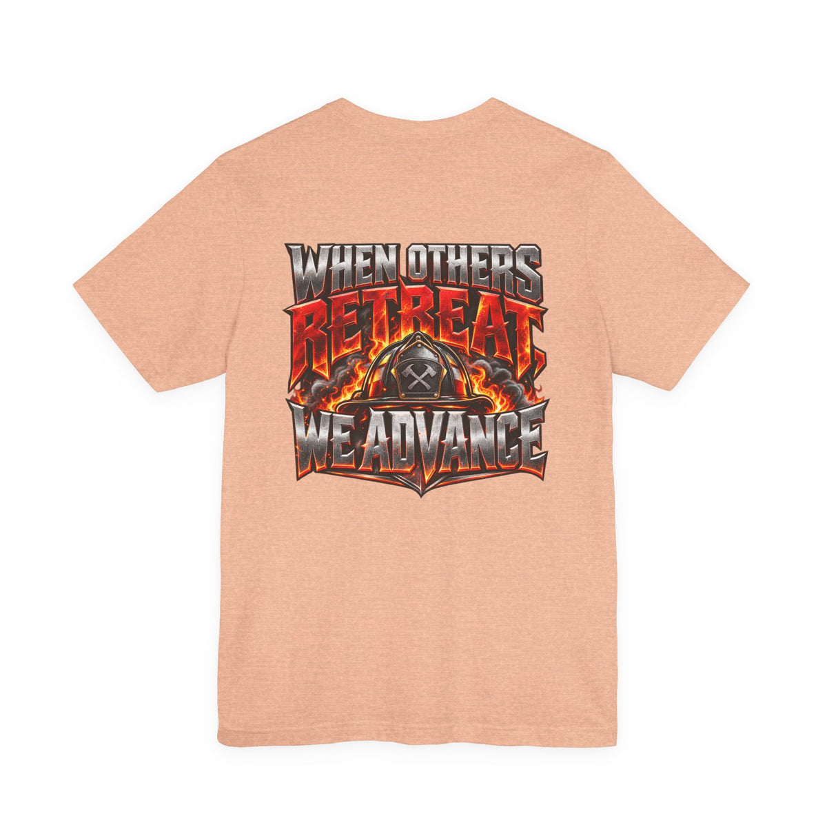 Fire fighter "When Others Retreat We Advance" T-Shirt