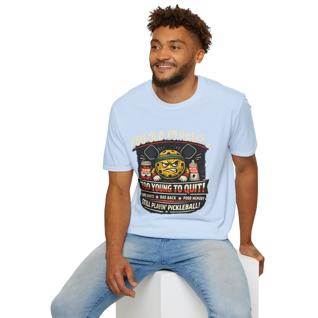 Too Old to Rally, Too Young to Quit Pickleball T-Shirt