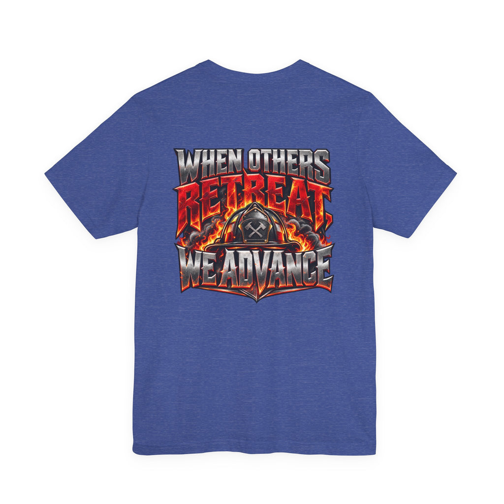 Fire fighter "When Others Retreat We Advance" T-Shirt