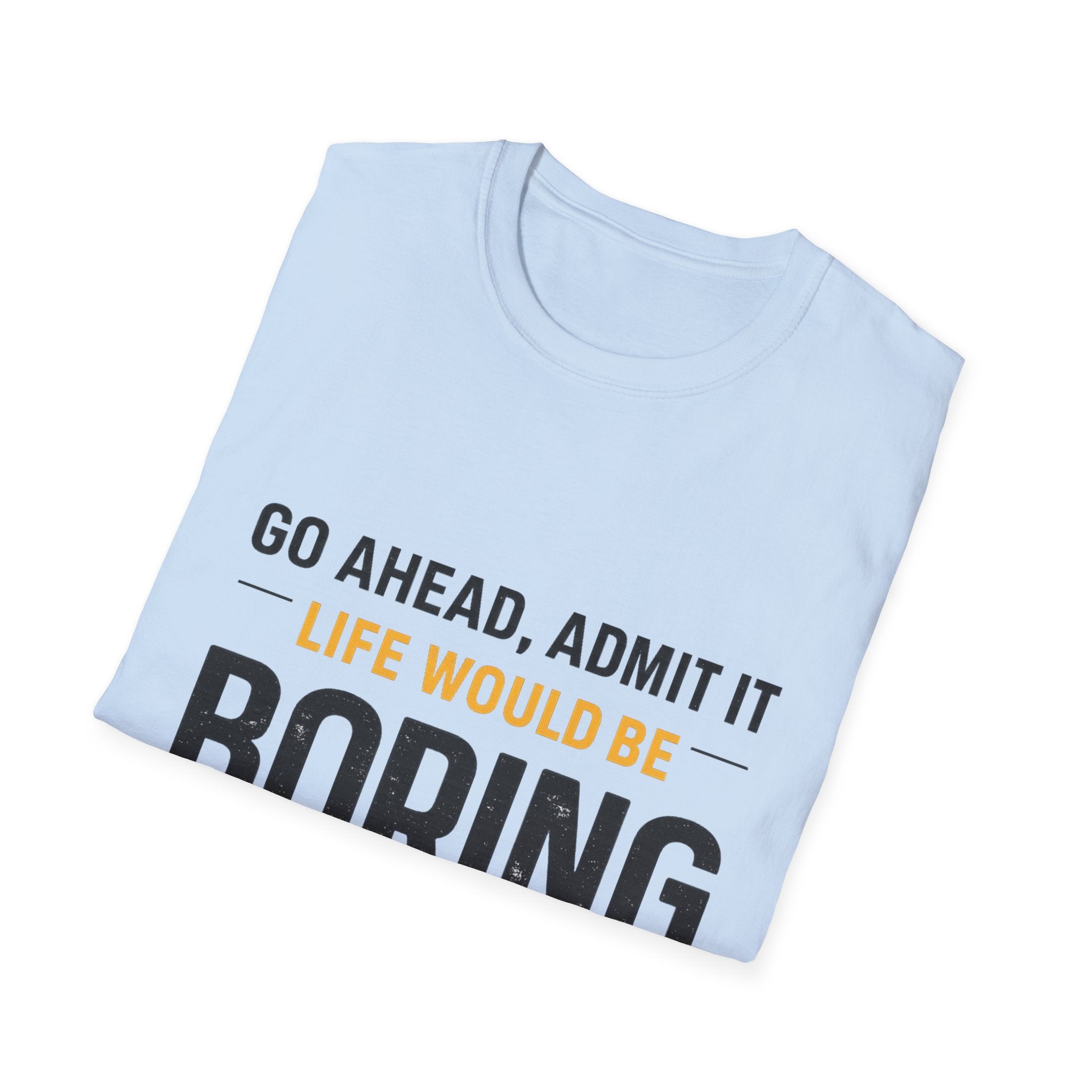 Boring Without Me T‑Shirt — Funny Graphic Tee ("Go Ahead, Admit It")