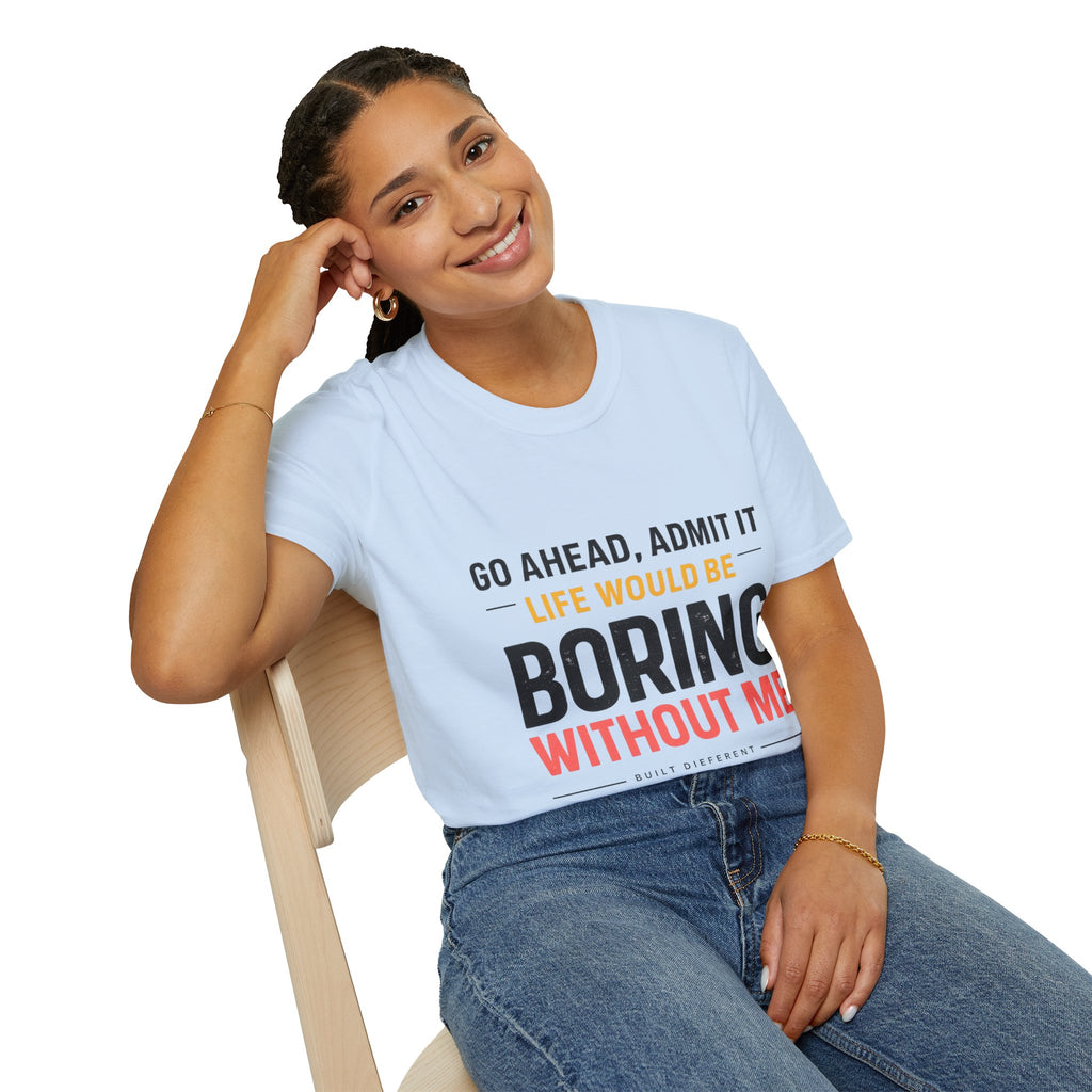 Boring Without Me T‑Shirt — Funny Graphic Tee ("Go Ahead, Admit It")