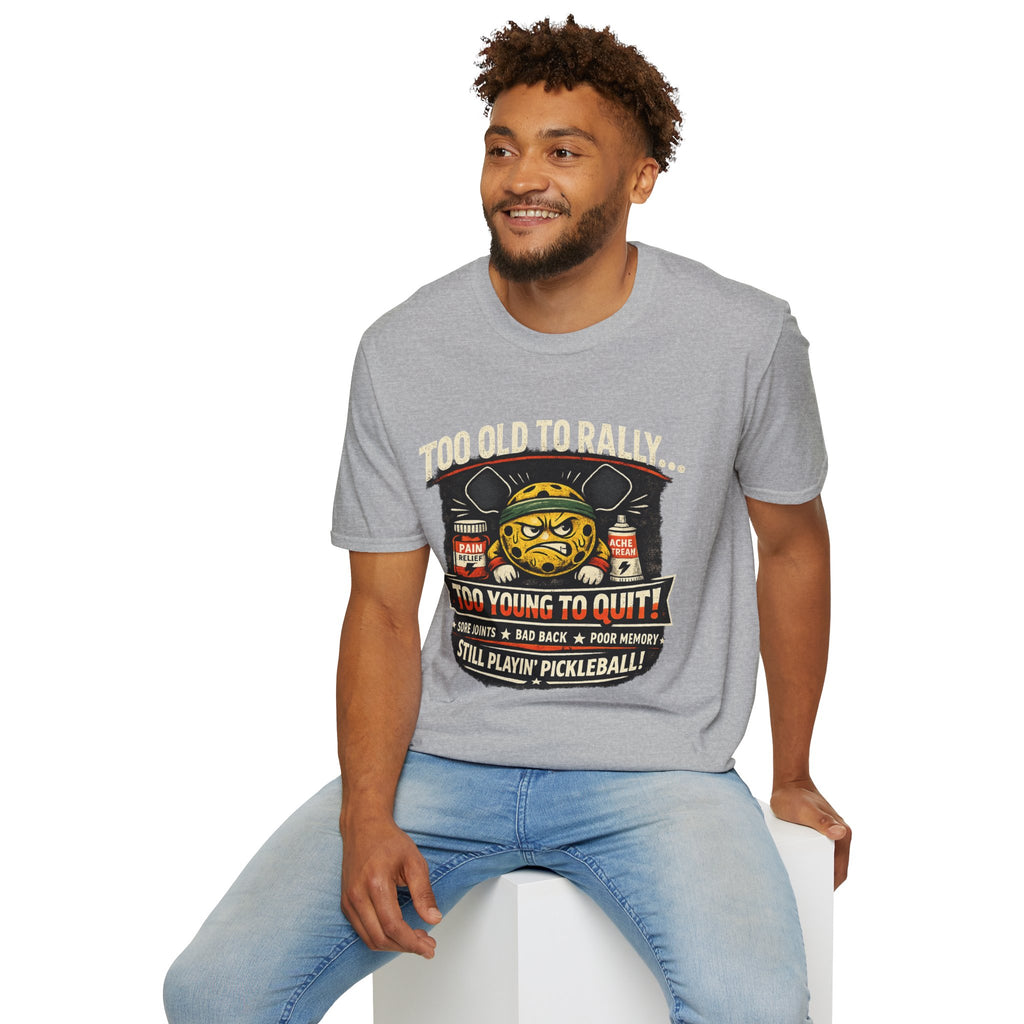 Too Old to Rally, Too Young to Quit Pickleball T-Shirt