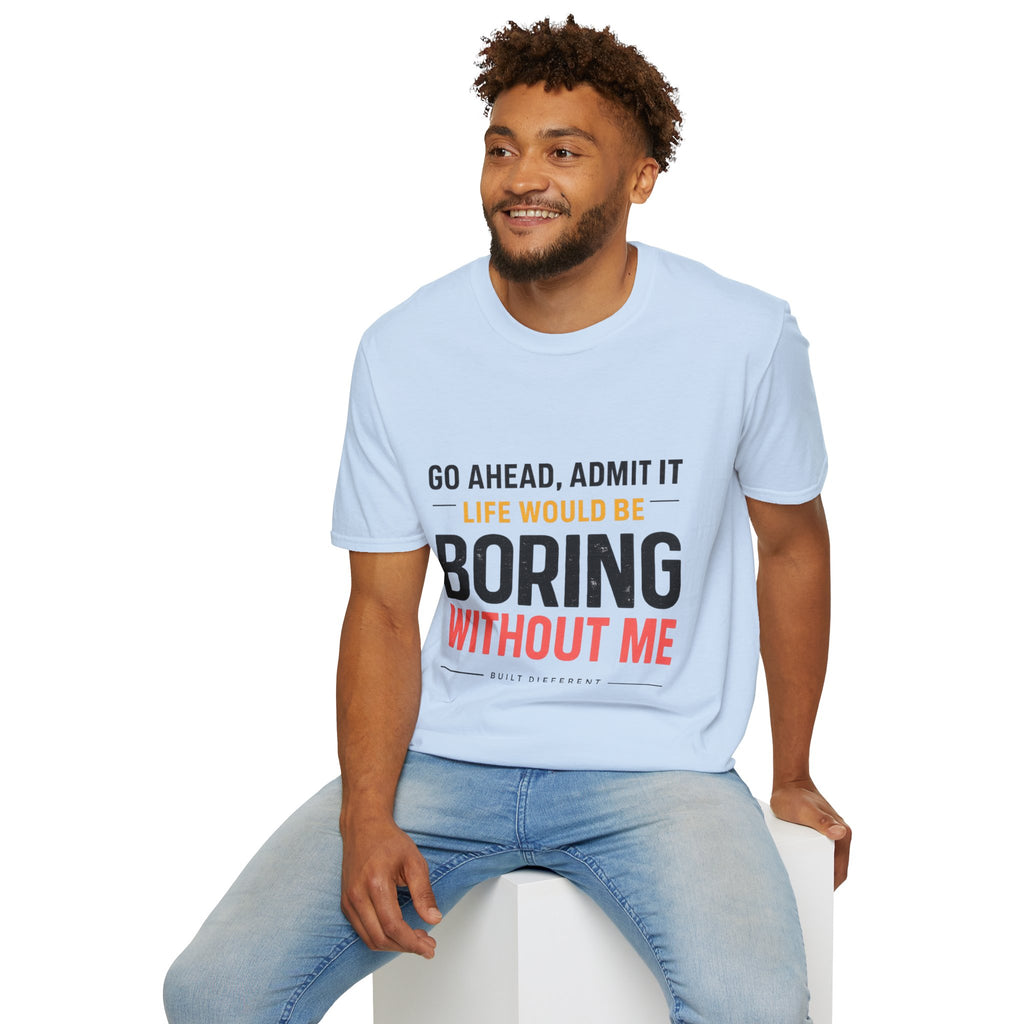 Boring Without Me T‑Shirt — Funny Graphic Tee ("Go Ahead, Admit It")